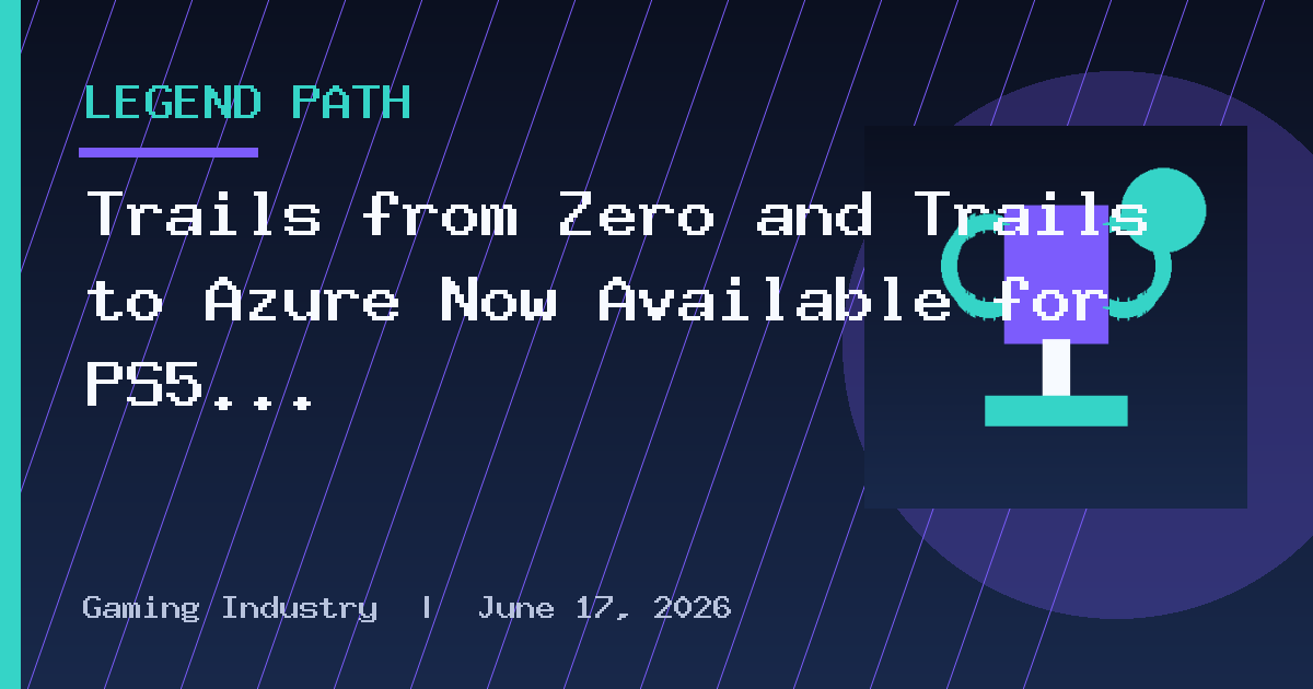 Trails from Zero and Trails to Azure Now Available for PS5 and Switch 2